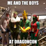 Me and the boys | ME AND THE BOYS; AT DRAGONCON | image tagged in me and the boys | made w/ Imgflip meme maker