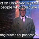 Unsolved Mysteries | Next on Unsolved Mysteries: how people who don't use meth Keep getting busted for possession of meth. | image tagged in unsolved mysteries | made w/ Imgflip meme maker