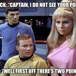 Kirk and Spock | SPOCK: “CAPTAIN, I DO NOT SEE YOUR POINT...”; @get_rogered; KIRK: “WELL FIRST OFF THERE’S TWO POINTS...” | image tagged in kirk and spock | made w/ Imgflip meme maker