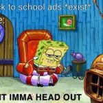 Ima head out | Back to school ads:*exist*; Me: | image tagged in ima head out,spongebob,back to school,memes | made w/ Imgflip meme maker