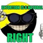 ancap | EXTORTION IS A NATURAL; RIGHT | image tagged in ancap | made w/ Imgflip meme maker