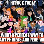 Phineas and Ferb Week Begins, Sept 1-7 a FoxMonX event! | I HIT 60K TODAY; WHAT A PERFECT WAY TO START PHINEAS AND FERB WEEK | image tagged in phineas and ferb party | made w/ Imgflip meme maker