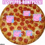 Pizza | IT'S PEPPA-RONI PIZZA! | image tagged in pizza | made w/ Imgflip meme maker