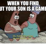 When your an anti gamer but your son is a gamer | WHEN YOU FIND OUT YOUR SON IS A GAMER | image tagged in we don't have a son,memes,gamer | made w/ Imgflip meme maker