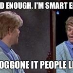 Stuart Smalley | I'M GOOD ENOUGH, I'M SMART ENOUGH, AND DOGGONE IT PEOPLE LIKE ME | image tagged in stuart smalley | made w/ Imgflip meme maker