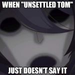 Ozen | WHEN "UNSETTLED TOM"; JUST DOESN'T SAY IT | image tagged in ozen,made in abyss,unsettled tom,what | made w/ Imgflip meme maker