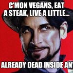 Julian Slink Blood Drive | C'MON VEGANS, EAT A STEAK, LIVE A LITTLE... YOUR ALREADY DEAD INSIDE ANYWAY | image tagged in julian slink blood drive | made w/ Imgflip meme maker