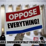 OPPOSE Demonstrator Sign | EVERYTHING! THE RE-USABLE ENVIRONMENTALLY FRIENDLY PROTEST SIGN | image tagged in oppose demonstrator sign | made w/ Imgflip meme maker
