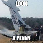 Plane Crash | LOOK; A PENNY | image tagged in plane crash | made w/ Imgflip meme maker
