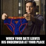 spiderman | WHEN YOUR DATE LEAVES HIS UNDERWEAR AT YOUR PLACE | image tagged in spiderman,superman,underwear,date,lgbtq,superheroes | made w/ Imgflip meme maker