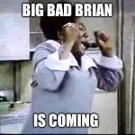 Florida Evans Damn | BIG BAD BRIAN; IS COMING | image tagged in florida evans damn | made w/ Imgflip meme maker