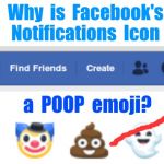 Kudos to the Design Team!! | Why  is  Facebook's
Notifications  Icon; a  POOP  emoji? | image tagged in memes,facebook,emojis,notifications,rick75230 | made w/ Imgflip meme maker