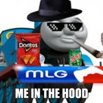 thomas the dank engine | ME IN THE HOOD | image tagged in thomas the dank engine | made w/ Imgflip meme maker