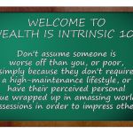 Wealth 101 | WELCOME TO
WEALTH IS INTRINSIC 101 Don't assume someone is worse off than you, or poor, simply because they don't require a high-maintenance | image tagged in green blank blackboard,shallow,wealth,intrinsic value | made w/ Imgflip meme maker