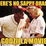 Godzilla: King of Sappy Drama | THERE'S NO SAPPY DRAMA; IN GODZILLA MOVIES! | image tagged in no crying in baseball,godzilla,bad movies,movie quotes,mashup,lol so funny | made w/ Imgflip meme maker