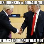 #WWG1WGAWORLDWIDE | BORIS JOHNSON & DONALD TRUMP; BROTHERS FROM ANOTHER MOTHER | image tagged in trump boris johnson | made w/ Imgflip meme maker