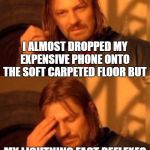 One Does Not Simply  Facepalm | I ALMOST DROPPED MY EXPENSIVE PHONE ONTO THE SOFT CARPETED FLOOR BUT; MY LIGHTNING FAST REFLEXES KICKED IT INTO THE WALL | image tagged in one does not simply facepalm,random,phone,floor,dumb ass,wtf | made w/ Imgflip meme maker