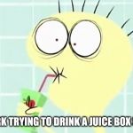 Juice box | ME AT WORK TRYING TO DRINK A JUICE BOX SUPER FAST | image tagged in juice box | made w/ Imgflip meme maker