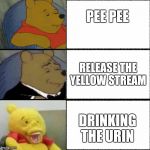 Crackhead Winnie | PEE PEE; RELEASE THE YELLOW STREAM; DRINKING THE URIN | image tagged in crackhead winnie | made w/ Imgflip meme maker