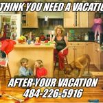 stressed mom | I THINK YOU NEED A VACATION; AFTER YOUR VACATION
484-226-5916 | image tagged in stressed mom | made w/ Imgflip meme maker