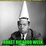 If you take part please use ‘ roast Ricardo week ‘ in the tags | NEED A SLOW MOVING TARGET  ? ROAST RICARDO WEEK 16TH - 22ND SEPTEMBER | image tagged in dunce,roast ricardo week,neo,event,memes,roasting | made w/ Imgflip meme maker