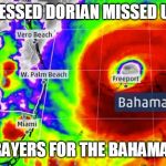 Hurricane Dorian | BLESSED DORIAN MISSED US! PRAYERS FOR THE BAHAMAS! | image tagged in hurricane dorian | made w/ Imgflip meme maker