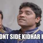 Kidher Hai | FRONT SIDE KIDHAR HAI | image tagged in kidher hai | made w/ Imgflip meme maker