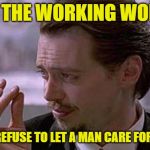 Bullheaded Broads | FOR THE WORKING WOMEN; WHO REFUSE TO LET A MAN CARE FOR THEM | image tagged in smallest violin,women,reservoir dogs,working class,marriage,female logic | made w/ Imgflip meme maker