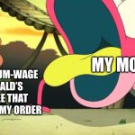 Screaming Sprig | MY MOM; THE MINIMUM-WAGE 
MCDONALD’S EMPLOYEE THAT MESSED UP MY ORDER | image tagged in screaming sprig | made w/ Imgflip meme maker