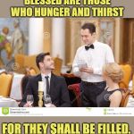 You know your server is a bi-vocational pastor when... | BLESSED ARE THOSE WHO HUNGER AND THIRST; FOR THEY SHALL BE FILLED. | image tagged in couple in restaurant,bible,hungry | made w/ Imgflip meme maker