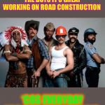 It takes a village to raise a (macho) man. | CONSTRUCTION GUY TELLS THE BOYS IT’S GREAT WORKING ON ROAD CONSTRUCTION; ‘COS EVERYDAY YOU GET YOUR ASPHALT | image tagged in village people,construction worker,roads,ass,felt | made w/ Imgflip meme maker