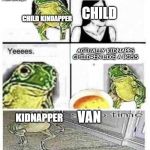 Mom can you give me money to buy burger? | CHILD GET IN THE VAN FOR CANDY; FOR SOME CANDY? CHILD; CHILD KINDAPPER; ACTUALLY KIDNAPPS CHILDREN LIKE A BOSS; VAN; KIDNAPPER; CHILD | image tagged in mom can you give me money to buy burger | made w/ Imgflip meme maker