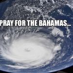 Hurricane Dorian | PRAY FOR THE BAHAMAS... | image tagged in hurricane dorian | made w/ Imgflip meme maker