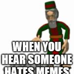 i hate these people | WHEN YOU HEAR SOMEONE HATES MEMES | image tagged in gifs,memes | made w/ Imgflip video-to-gif maker