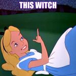 Alice in Wonderland | THIS WITCH | image tagged in alice in wonderland | made w/ Imgflip meme maker