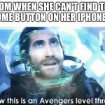 Now this is an Avengers level threat | MOM WHEN SHE CAN'T FIND THE
HOME BUTTON ON HER IPHONE X: | image tagged in now this is an avengers level threat | made w/ Imgflip meme maker