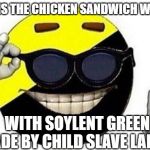 ancap ball | WINS THE CHICKEN SANDWICH WARS; WITH SOYLENT GREEN MADE BY CHILD SLAVE LABOR | image tagged in ancap ball | made w/ Imgflip meme maker