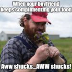 Squirrelly Dan | When your boyfriend keeps complimenting your food; Aww shucks...AWW shucks! | image tagged in squirrelly dan | made w/ Imgflip meme maker