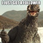 Godzilla approved | I JUST GOT A FOLLOWER | image tagged in godzilla approved | made w/ Imgflip meme maker