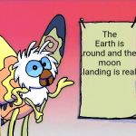 Mothra Gives You Info | The Earth is round and the moon landing is real | image tagged in mothra gives you info | made w/ Imgflip meme maker