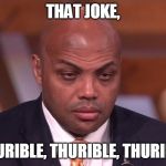 about incense in church | THAT JOKE, THURIBLE, THURIBLE, THURIBLE | image tagged in charles barkley | made w/ Imgflip meme maker