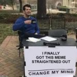 Straight Mind | I FINALLY GOT THIS MEME STRAIGHTENED OUT | image tagged in straight mind | made w/ Imgflip meme maker