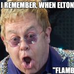 elton john | I'M SO OLD I REMEMBER, WHEN ELTON JOHN WAS; "FLAMBOYANT" | image tagged in elton john | made w/ Imgflip meme maker