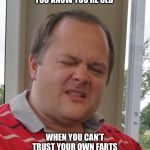 Disgusted Johannes | YOU KNOW YOU’RE OLD; WHEN YOU CAN’T TRUST YOUR OWN FARTS | image tagged in disgusted johannes,farts,wet fart,getting old,funny,gross | made w/ Imgflip meme maker