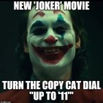 Copy cat dial
idiom up to 11 | NEW 'JOKER' MOVIE; TURN THE COPY CAT DIAL
"UP TO '11'" | image tagged in gang weed new joker | made w/ Imgflip meme maker