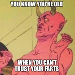 Disgusted satan | YOU KNOW YOU’RE OLD; WHEN YOU CAN’T TRUST YOUR FARTS | image tagged in disgusted satan,sharted,wet fart,gross,fart,getting old | made w/ Imgflip meme maker
