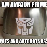 Autobot Toaster | I AM AMAZON PRIME! COFFEE POTS AND AUTOBOTS ASSEMBLE! | image tagged in autobot toaster | made w/ Imgflip meme maker