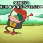 Youtubers in apology videos | NOBODY:
YOUTUBERS IN THEIR APOLOGY VIDEOS: | image tagged in gifs,hop pop,amphibia,funny | made w/ Imgflip video-to-gif maker