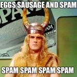 Monty Python Spam | EGGS SAUSAGE AND SPAM; SPAM SPAM SPAM SPAM | image tagged in monty python spam | made w/ Imgflip meme maker