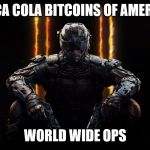 black ops 3 | COCA COLA BITCOINS OF AMERICA; WORLD WIDE OPS | image tagged in black ops 3 | made w/ Imgflip meme maker